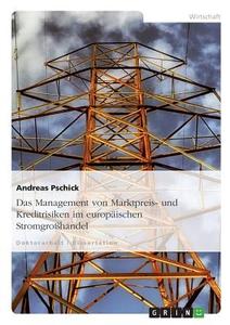 Das Management von Marktpreis- und Kreditrisiken im europäischen Stromgroßhandel di Andreas Pschick edito da GRIN Verlag