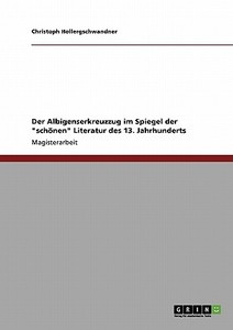 Der Albigenserkreuzzug im Spiegel der "schönen" Literatur des 13. Jahrhunderts di Christoph Hollergschwandner edito da GRIN Publishing
