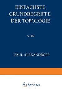 Einfachste Grundbegriffe der Topologie di Paul Alexandroff, David Hilbert edito da Springer Berlin Heidelberg