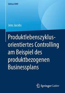 Produktlebenszyklusorientiertes Controlling am Beispiel des produktbezogenen Businessplans di Jens Jacobs edito da Springer-Verlag GmbH