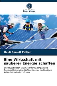 Eine Wirtschaft Mit Sauberer Energie Schaffen di Garrett Peltier Heidi Garrett Peltier edito da KS OmniScriptum Publishing