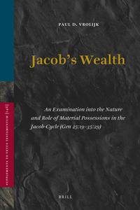 Jacob's Wealth: An Examination Into the Nature and Role of Material Possessions in the Jacob-Cycle (Gen 25:19-35:29) di Paul Vrolijk edito da BRILL ACADEMIC PUB