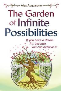 The Garden of Infinite Possibilities di Alex Acquarone edito da LIGHTNING SOURCE INC