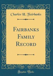 Fairbanks Family Record (Classic Reprint) di Charles H. Fairbanks edito da Forgotten Books