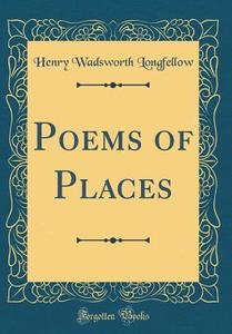 Poems of Places (Classic Reprint) di Henry Wadsworth Longfellow edito da Forgotten Books
