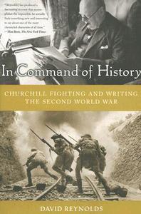 In Command of History: Churchill Fighting and Writing the Second World War di David Reynolds edito da BASIC BOOKS