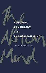 Colonial Psychiatry and the African Mind di Jock Mcculloch, McCulloch Jock edito da Cambridge University Press