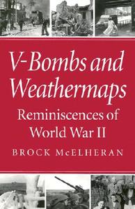 V-Bombs and Weathermaps: Reminiscences of World War II di Brock McElheran edito da MCGILL QUEENS UNIV PR