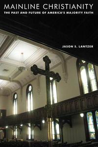 Mainline Christianity di Jason S. Lantzer edito da New York University Press