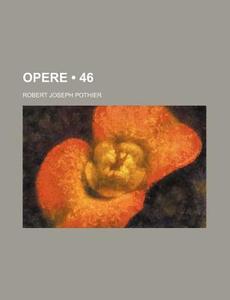 Opere (46) di Robert Joseph Pothier edito da General Books Llc