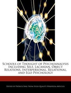 Schools of Thought of Psychoanalysis Including Self, Lacanian, Object Relations, Interpersonal, Relational, and Ego Psyc di Patrick Sing edito da WEBSTER S DIGITAL SERV S