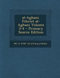 Al-Aghani. Fihrist Al-Aghani Volume 3-4 - Primary Source Edition di 897 or 8-967 Ab Al-Faraj Al-Ibahn edito da Nabu Press