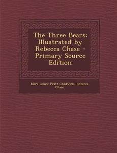 The Three Bears: Illustrated by Rebecca Chase - Primary Source Edition di Mara Louise Pratt-Chadwick, Rebecca Chase edito da Nabu Press
