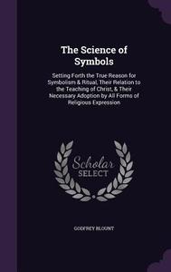 The Science Of Symbols di Godfrey Blount edito da Palala Press