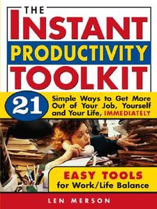 The Instant Productivity Toolkit: 21 Simple Ways to Get More Out of Your Job, Yourself and Your Life, Immediately di Len Merson edito da Sourcebooks
