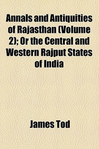 Annals And Antiquities Of Rajasthan (volume 2); Or The Central And Western Rajput States Of India di James Tod edito da General Books Llc
