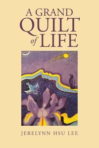 A Grand Quilt of Life di Jerelynn Hsu Lee edito da iUniverse