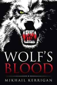 Wolf's Blood di Mikhail Kerrigan edito da Xlibris