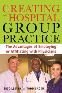 Creating The Hospital Group Practice di Eric Lister edito da Health Administration Press