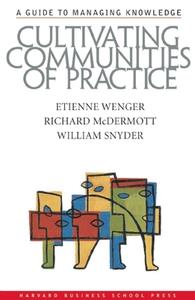 Cultivating Communities of Practice di Etienne Wenger, Richard A. McDermott, William Snyder edito da Harvard Business Review Press