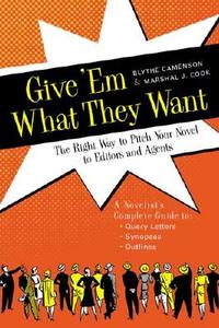 Give 'em What They Want: The Right Way to Pitch Your Novel to Editors and Agents di Blythe Camenson, Marshall J. Cook edito da Writer's Digest Books