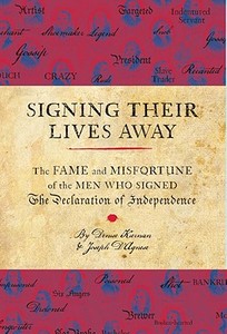 Signing Their Lives Away: The Fame and Misfortune of the Men Who Signed the Declaration of Independence di Denise Kiernan, Joseph D'Agnese edito da QUIRK BOOKS