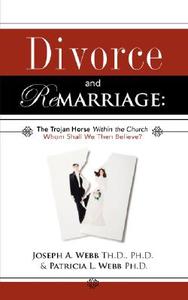 Divorce and Remarriage: The Trojan Horse Within the Church di Joseph a. Webb, Patricia L. Webb edito da XULON PR