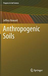 Anthropogenic Soils di Jeffrey Howard edito da Springer International Publishing