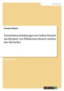 Vetriebsbeschränkungen im Online-Handel am Beispiel von Plattformverboten seitens der Hersteller di Vanessa Meyer edito da GRIN Verlag