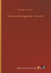 The Seventh Regiment: A Record di George L. Wood edito da Outlook Verlag