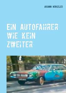 Ein Autofahrer wie kein zweiter di Johann Henseler edito da Books on Demand