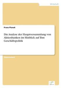 Die Analyse der Hauptversammlung von Aktienbanken im Hinblick auf Ihre Geschäftspolitik di Franz Planek edito da Diplom.de