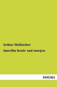 Amerika heute und morgen di Arthur Holitscher edito da DOGMA