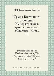 Proceedings Of The Eastern Branch Of The Imperial Archaeological Society. Part 11 di V V Velyaminova-Zernova edito da Book On Demand Ltd.