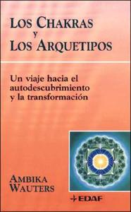 Los chakras y los arquetipos : un viaje hacia el autodescubrimiento y la transformación di Ambika Wauters edito da Editorial Edaf, S.L.