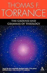 The Ground and Grammar of Theology di Thomas F. Torrance edito da CONTINNUUM 3PL