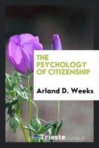 The Psychology of Citizenship di Arland D. Weeks edito da LIGHTNING SOURCE INC