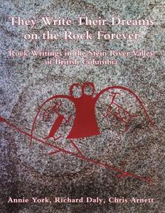 They Write Their Dreams on the Rock Forever: Rock Writings in the Stein River Valley of British Columbia di Annie York, Richard Daly, Chris Arnett edito da TALONBOOKS