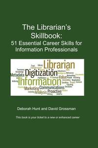 The Librarian's Skillbook: 51 Essential Career Skills for Information Professionals di Deborah Hunt, David Grossman edito da Information Edge