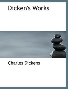 Dicken's Works di Charles Dickens edito da Bibliolife