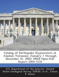 Catalog Of Earthquake Hypocenters At Alaskan Volcanoes di James P Dixon edito da Bibliogov