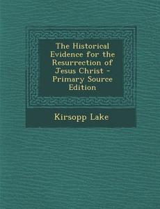 The Historical Evidence for the Resurrection of Jesus Christ di Kirsopp Lake edito da Nabu Press