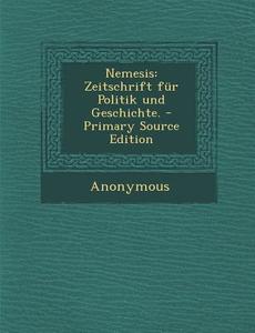 Nemesis: Zeitschrift Fur Politik Und Geschichte. - Primary Source Edition di Anonymous edito da Nabu Press