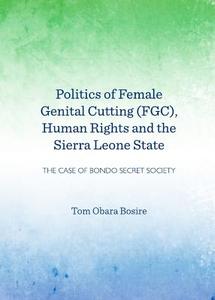 The Bondo Secret Society: Female Circumcision And The Sierra Leonian State di Tom Obara Bosire edito da Cambridge Scholars Publishing