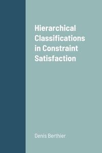 Hierarchical Classifications in Constraint Satisfaction di Denis Berthier edito da Lulu.com