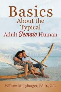 Basics About the Typical Adult Female Human di William M. Lybarger Edd Ct edito da OUTSKIRTS PR
