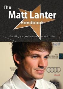 The Matt Lanter Handbook - Everything You Need To Know About Matt Lanter di Emily Smith edito da Tebbo