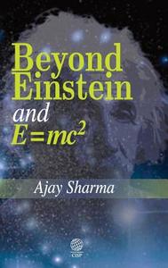 Beyond Einstein and E = mc2 di Ajay Sharma edito da Cambridge International Science Publishing Ltd