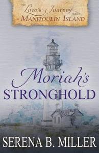 Love's Journey on Manitoulin Island: Moriah's Stronghold di Serena B. Miller edito da L. J. Emory Publishing