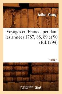 Voyages En France, Pendant Les Annees 1787, 88, 89 Et 90. Tome 1 (Ed.1794) di Young A. edito da Hachette Livre - Bnf